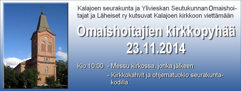 Muut yhteiset tapahtumat: 13.11.2014 Sääntömääräinen syyskokous: 23.11. 2014 Omaishoitajien kirkkopyhä Kalajoen kirkossa ja seurakuntakodissa. Tervetuloa!