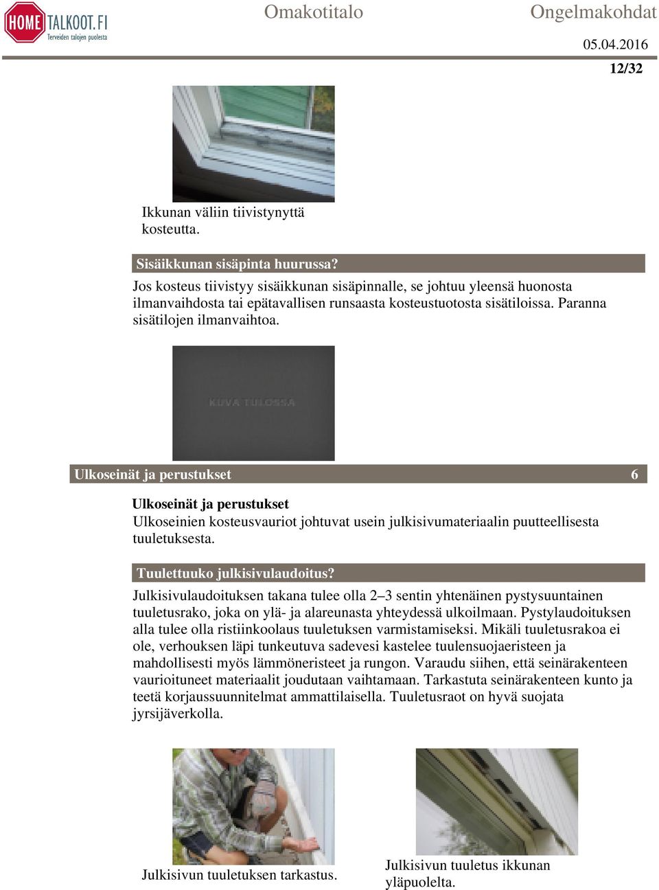 Ulkoseinät ja perustukset 6 Ulkoseinät ja perustukset Ulkoseinien kosteusvauriot johtuvat usein julkisivumateriaalin puutteellisesta tuuletuksesta. Tuulettuuko julkisivulaudoitus?