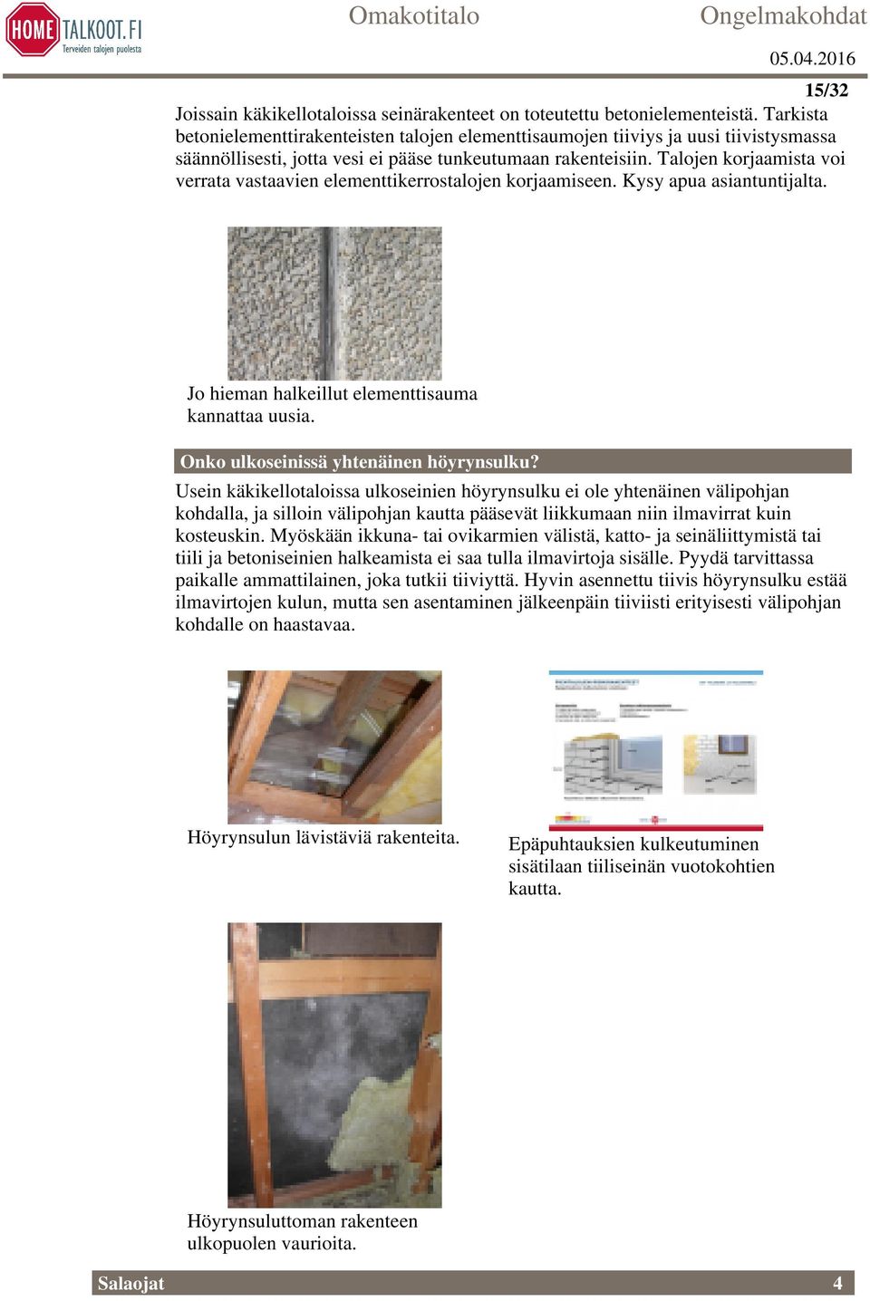 Talojen korjaamista voi verrata vastaavien elementtikerrostalojen korjaamiseen. Kysy apua asiantuntijalta. Jo hieman halkeillut elementtisauma kannattaa uusia.