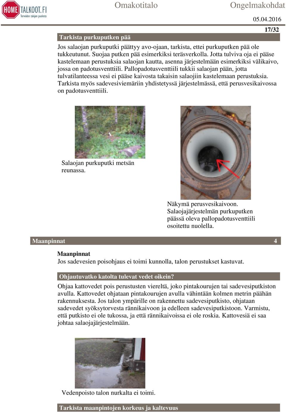 Pallopadotusventtiili tukkii salaojan pään, jotta tulvatilanteessa vesi ei pääse kaivosta takaisin salaojiin kastelemaan perustuksia.