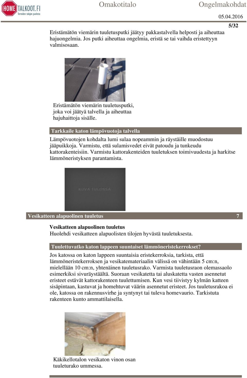 Tarkkaile katon lämpövuotoja talvella Lämpövuotojen kohdalta lumi sulaa nopeammin ja räystäille muodostuu jääpuikkoja. Varmistu, että sulamisvedet eivät patoudu ja tunkeudu kattorakenteisiin.