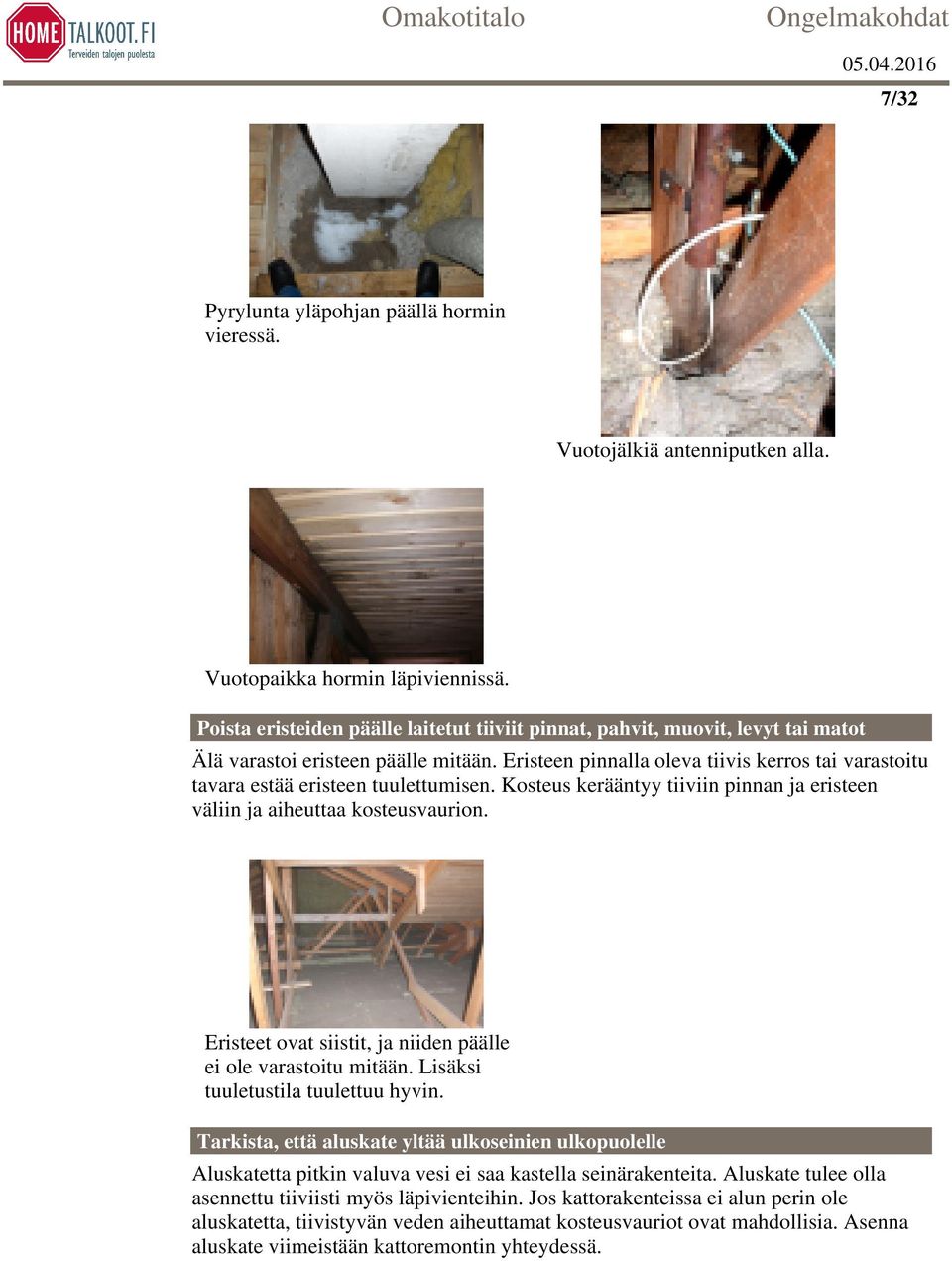 Eristeen pinnalla oleva tiivis kerros tai varastoitu tavara estää eristeen tuulettumisen. Kosteus kerääntyy tiiviin pinnan ja eristeen väliin ja aiheuttaa kosteusvaurion.