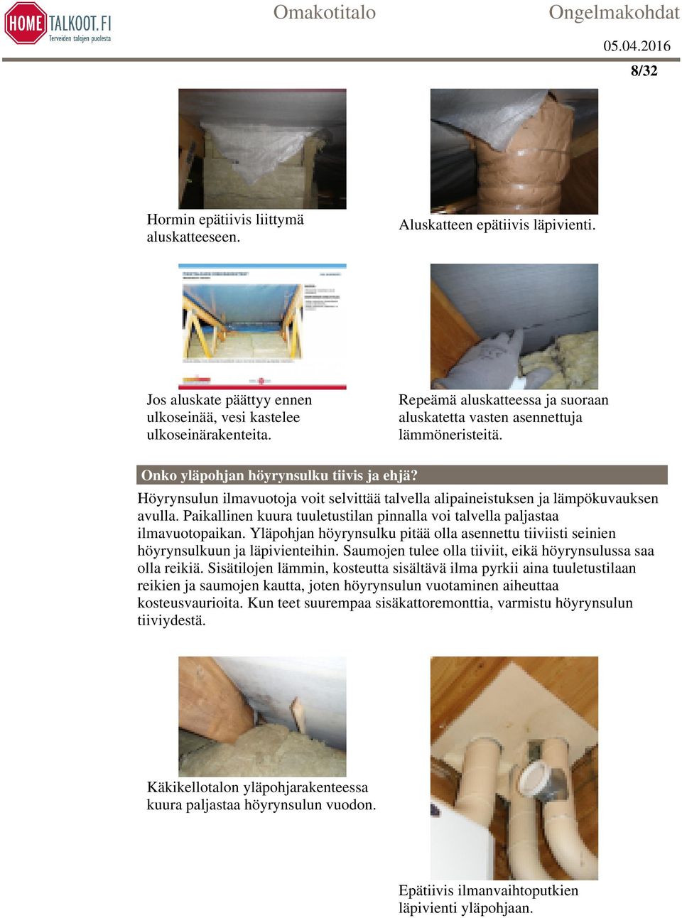 Höyrynsulun ilmavuotoja voit selvittää talvella alipaineistuksen ja lämpökuvauksen avulla. Paikallinen kuura tuuletustilan pinnalla voi talvella paljastaa ilmavuotopaikan.