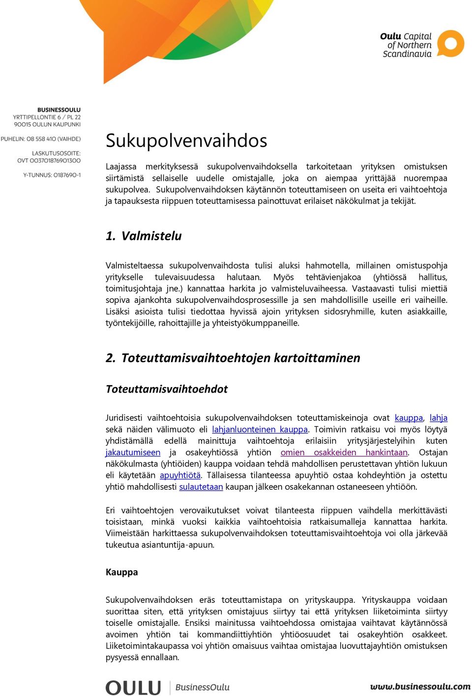 Valmistelu Valmisteltaessa sukupolvenvaihdosta tulisi aluksi hahmotella, millainen omistuspohja yritykselle tulevaisuudessa halutaan. Myös tehtävienjakoa (yhtiössä hallitus, toimitusjohtaja jne.