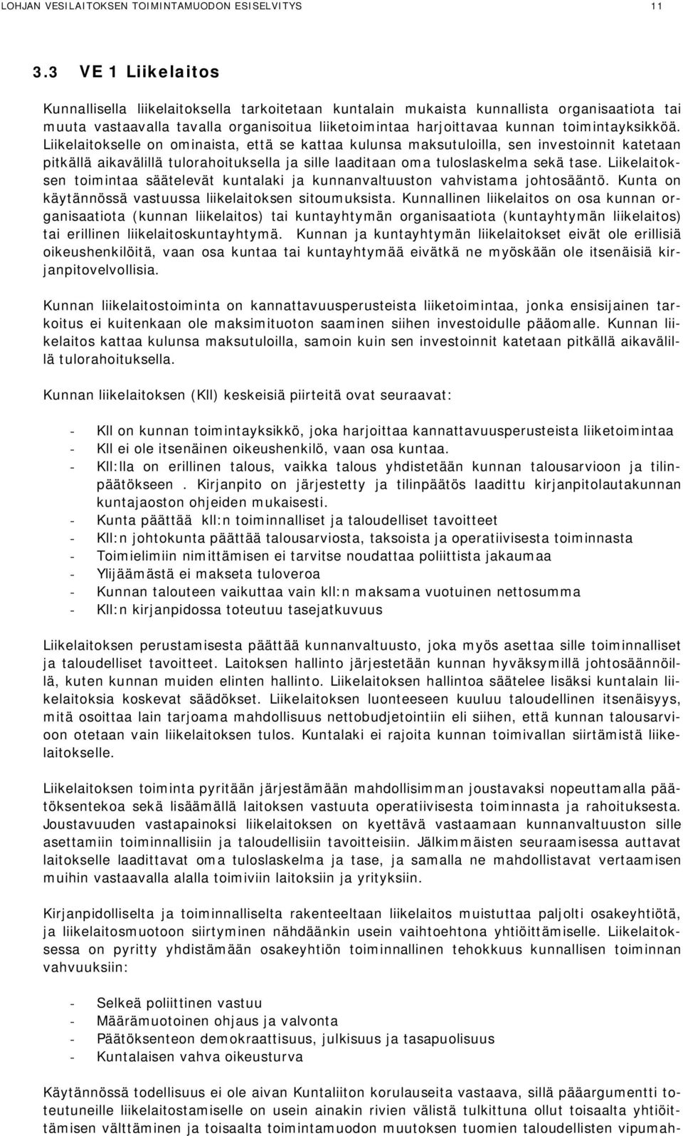 toimintayksikköä. Liikelaitokselle on ominaista, että se kattaa kulunsa maksutuloilla, sen investoinnit katetaan pitkällä aikavälillä tulorahoituksella ja sille laaditaan oma tuloslaskelma sekä tase.