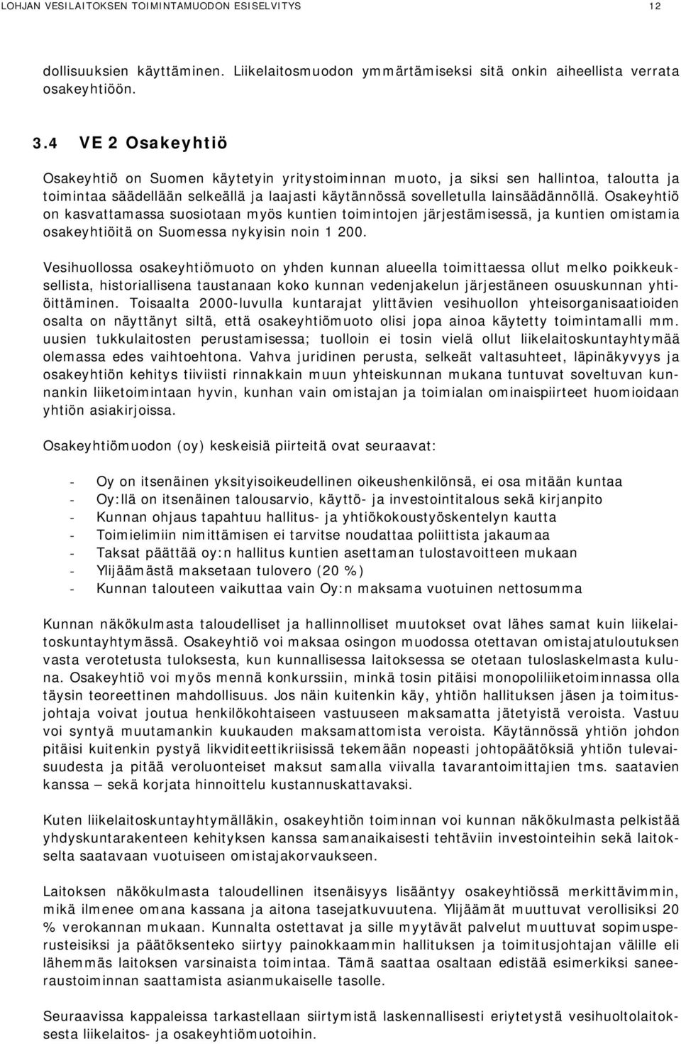 Osakeyhtiö on kasvattamassa suosiotaan myös kuntien toimintojen järjestämisessä, ja kuntien omistamia osakeyhtiöitä on Suomessa nykyisin noin 1 200.