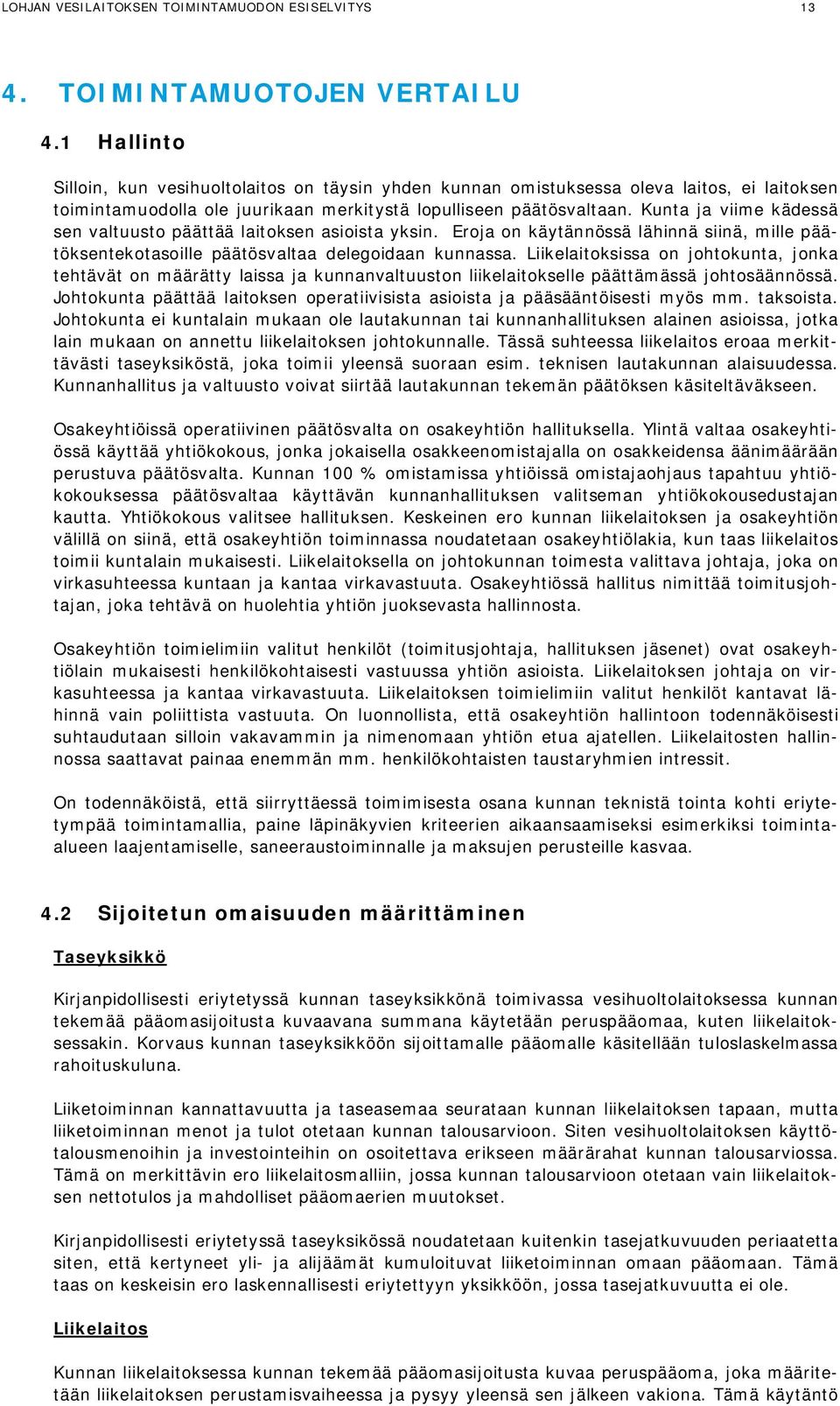 Kunta ja viime kädessä sen valtuusto päättää laitoksen asioista yksin. Eroja on käytännössä lähinnä siinä, mille päätöksentekotasoille päätösvaltaa delegoidaan kunnassa.