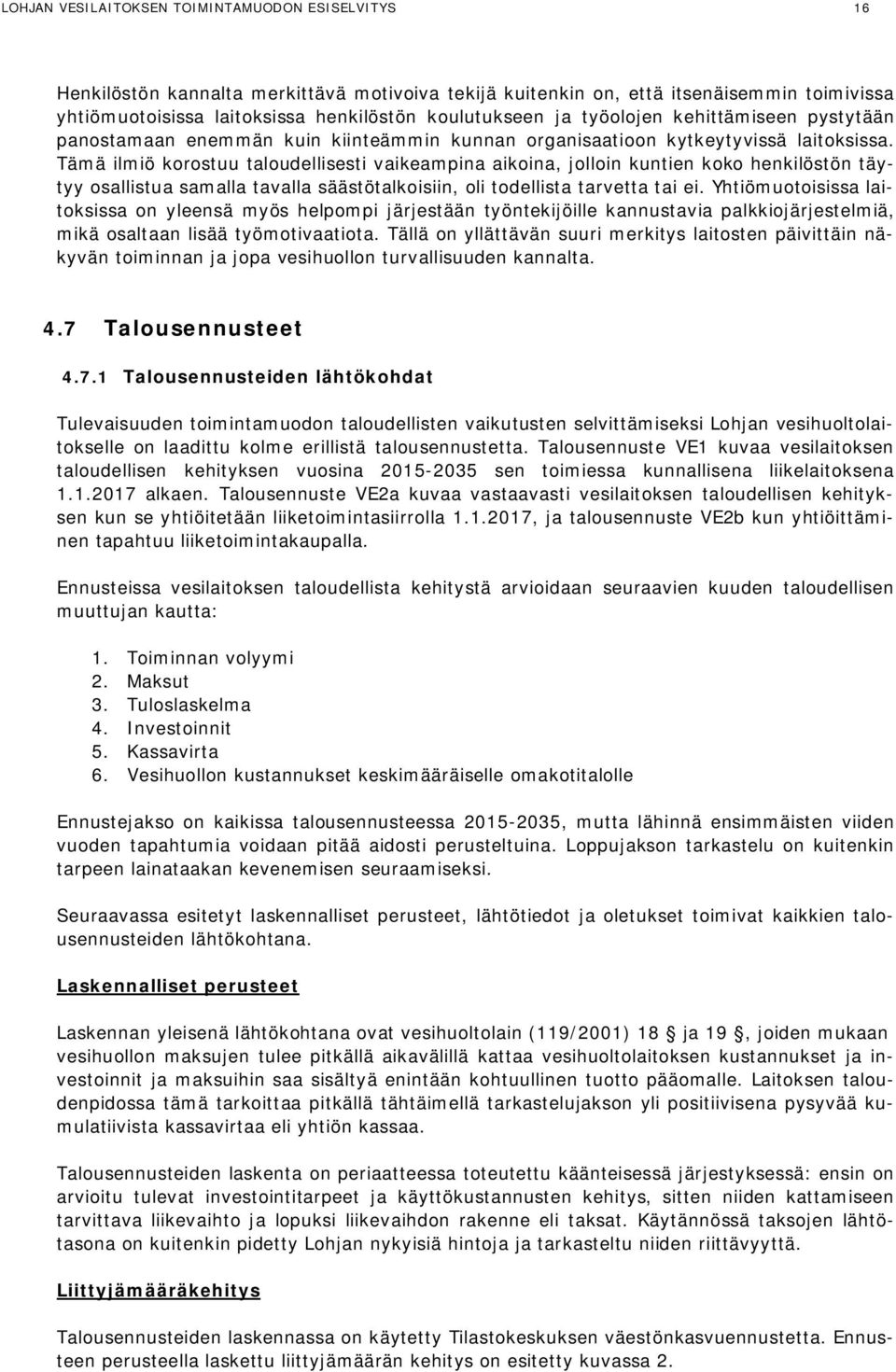 Tämä ilmiö korostuu taloudellisesti vaikeampina aikoina, jolloin kuntien koko henkilöstön täytyy osallistua samalla tavalla säästötalkoisiin, oli todellista tarvetta tai ei.