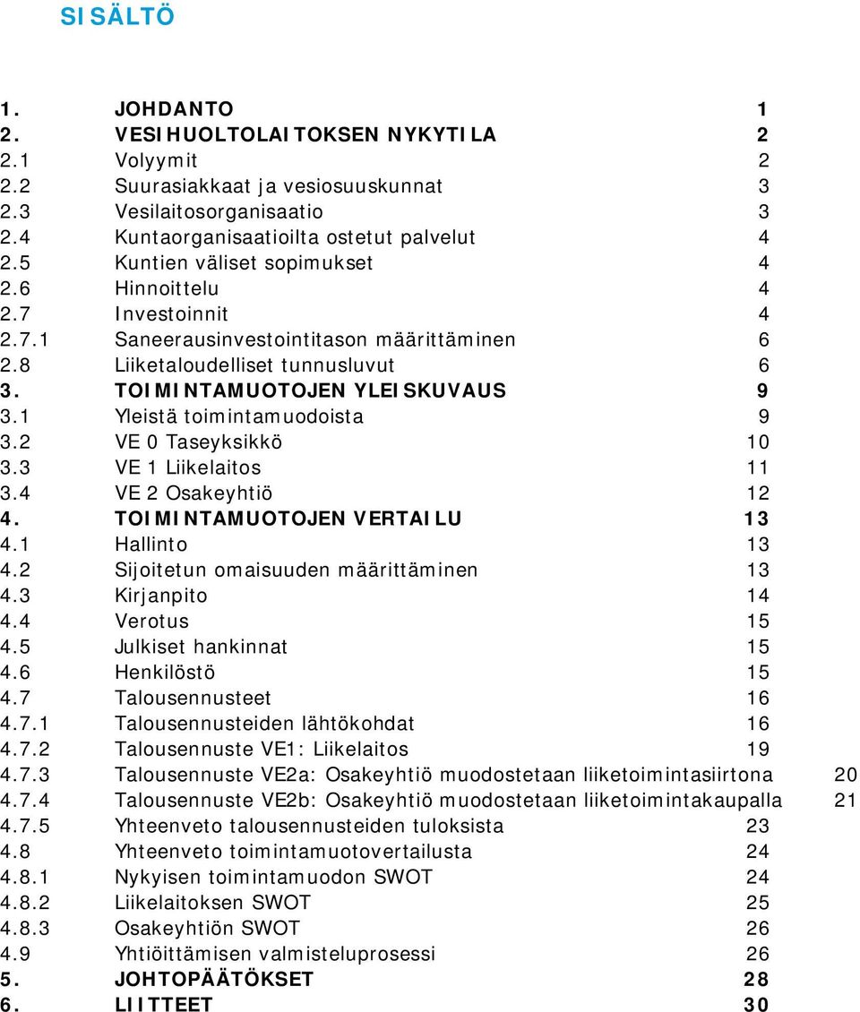 1 Yleistä toimintamuodoista 9 3.2 VE 0 Taseyksikkö 10 3.3 VE 1 Liikelaitos 11 3.4 VE 2 Osakeyhtiö 12 4. TOIMINTAMUOTOJEN VERTAILU 13 4.1 Hallinto 13 4.2 Sijoitetun omaisuuden määrittäminen 13 4.