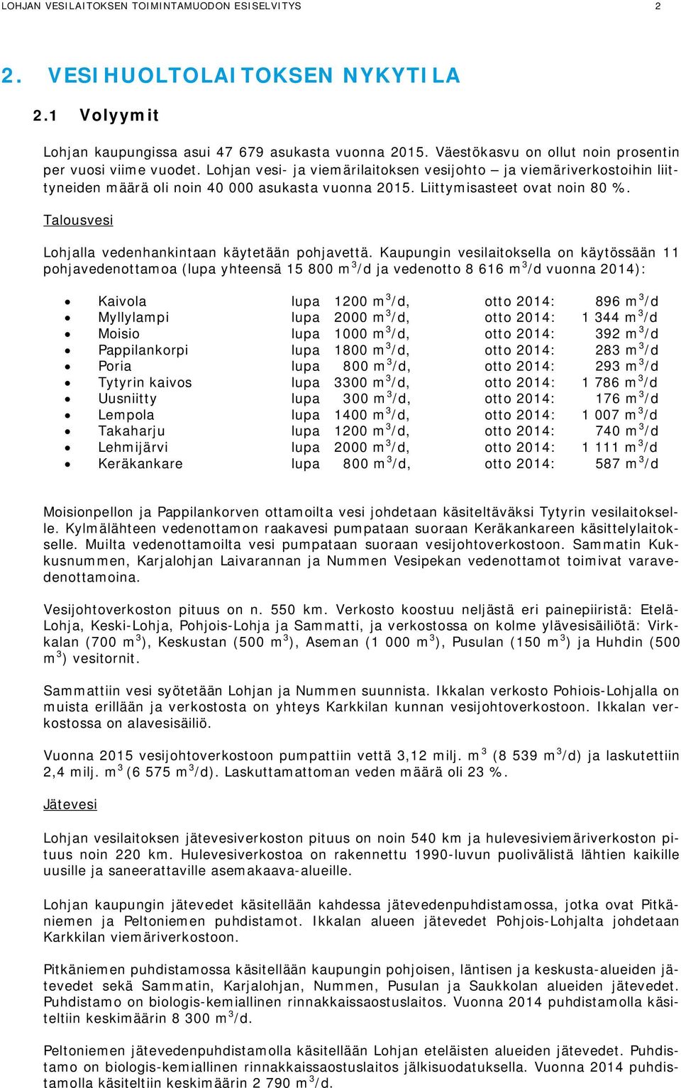 Liittymisasteet ovat noin 80 %. Talousvesi Lohjalla vedenhankintaan käytetään pohjavettä.