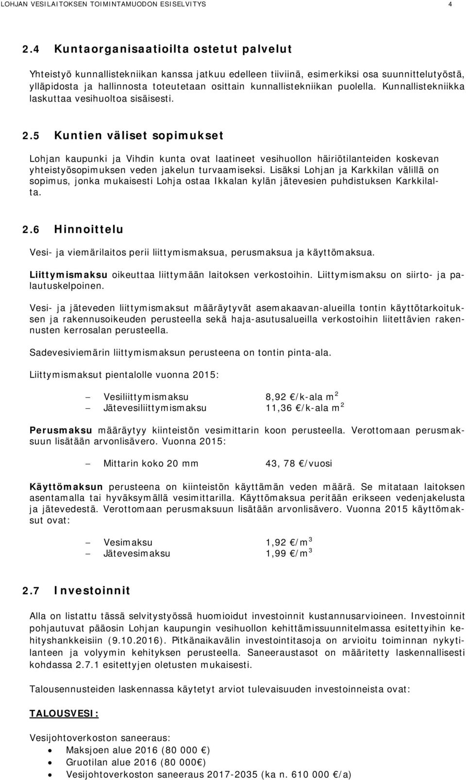 kunnallistekniikan puolella. Kunnallistekniikka laskuttaa vesihuoltoa sisäisesti. 2.