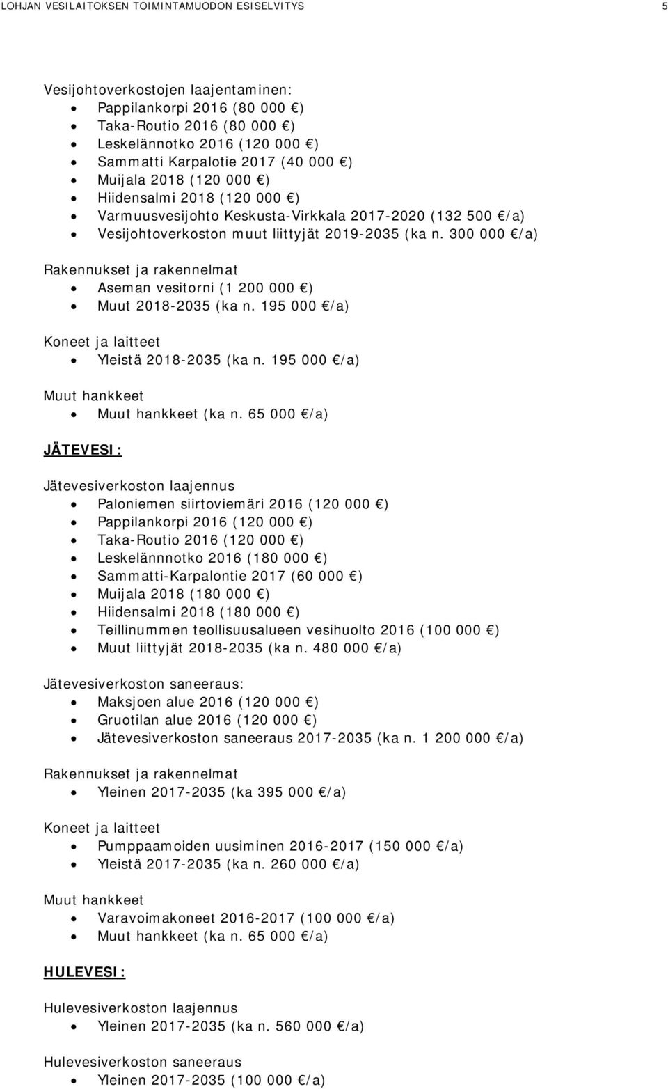 300 000 /a) Rakennukset ja rakennelmat Aseman vesitorni (1 200 000 ) Muut 2018-2035 (ka n. 195 000 /a) Koneet ja laitteet Yleistä 2018-2035 (ka n. 195 000 /a) Muut hankkeet Muut hankkeet (ka n.