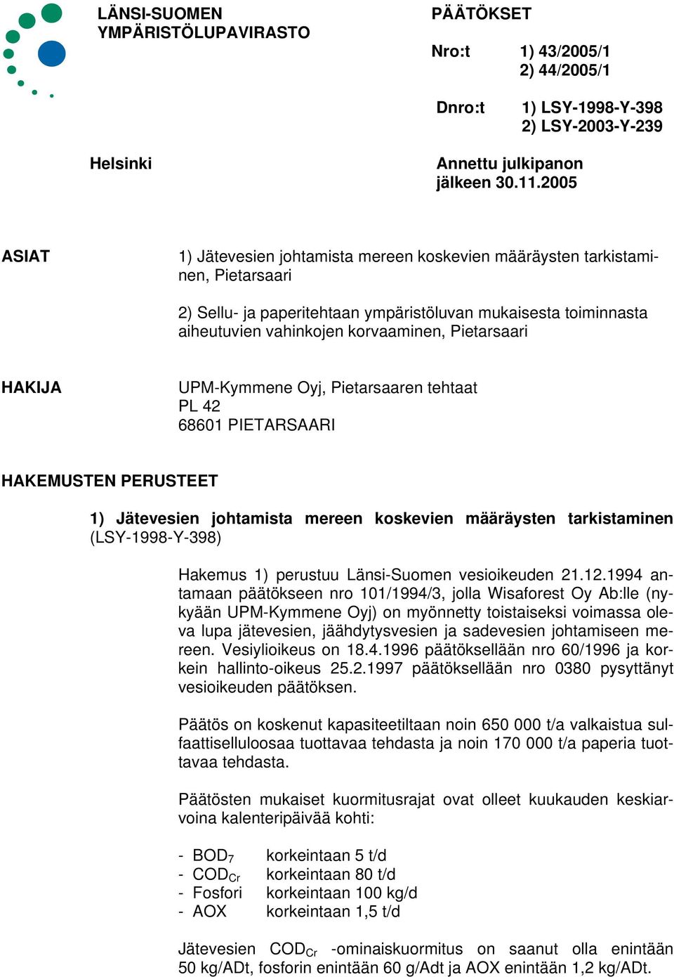 Pietarsaari HAKIJA UPM-Kymmene Oyj, Pietarsaaren tehtaat PL 42 68601 PIETARSAARI HAKEMUSTEN PERUSTEET 1) Jätevesien johtamista mereen koskevien määräysten tarkistaminen (LSY-1998-Y-398) Hakemus 1)
