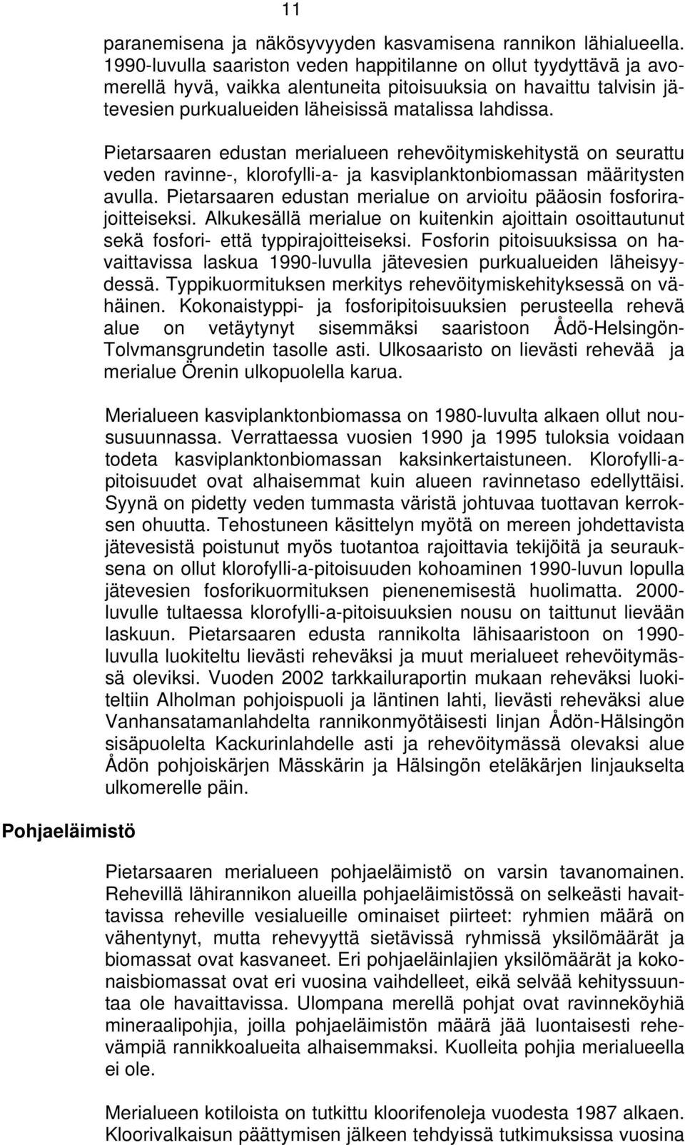 Pietarsaaren edustan merialueen rehevöitymiskehitystä on seurattu veden ravinne-, klorofylli-a- ja kasviplanktonbiomassan määritysten avulla.