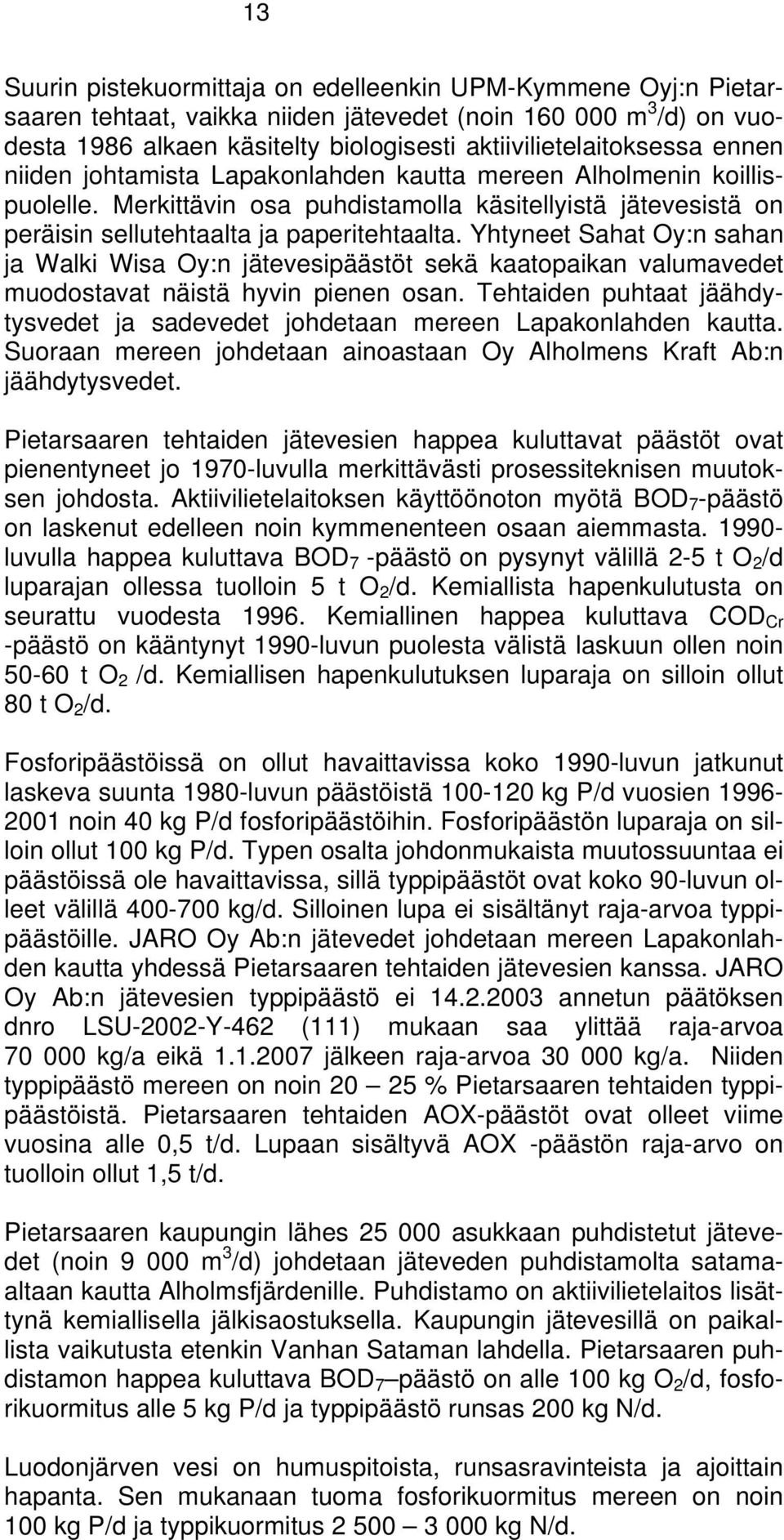 Yhtyneet Sahat Oy:n sahan ja Walki Wisa Oy:n jätevesipäästöt sekä kaatopaikan valumavedet muodostavat näistä hyvin pienen osan.
