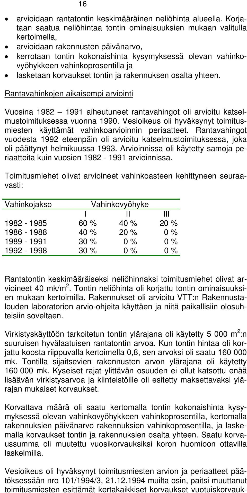 vahinkoprosentilla ja lasketaan korvaukset tontin ja rakennuksen osalta yhteen.