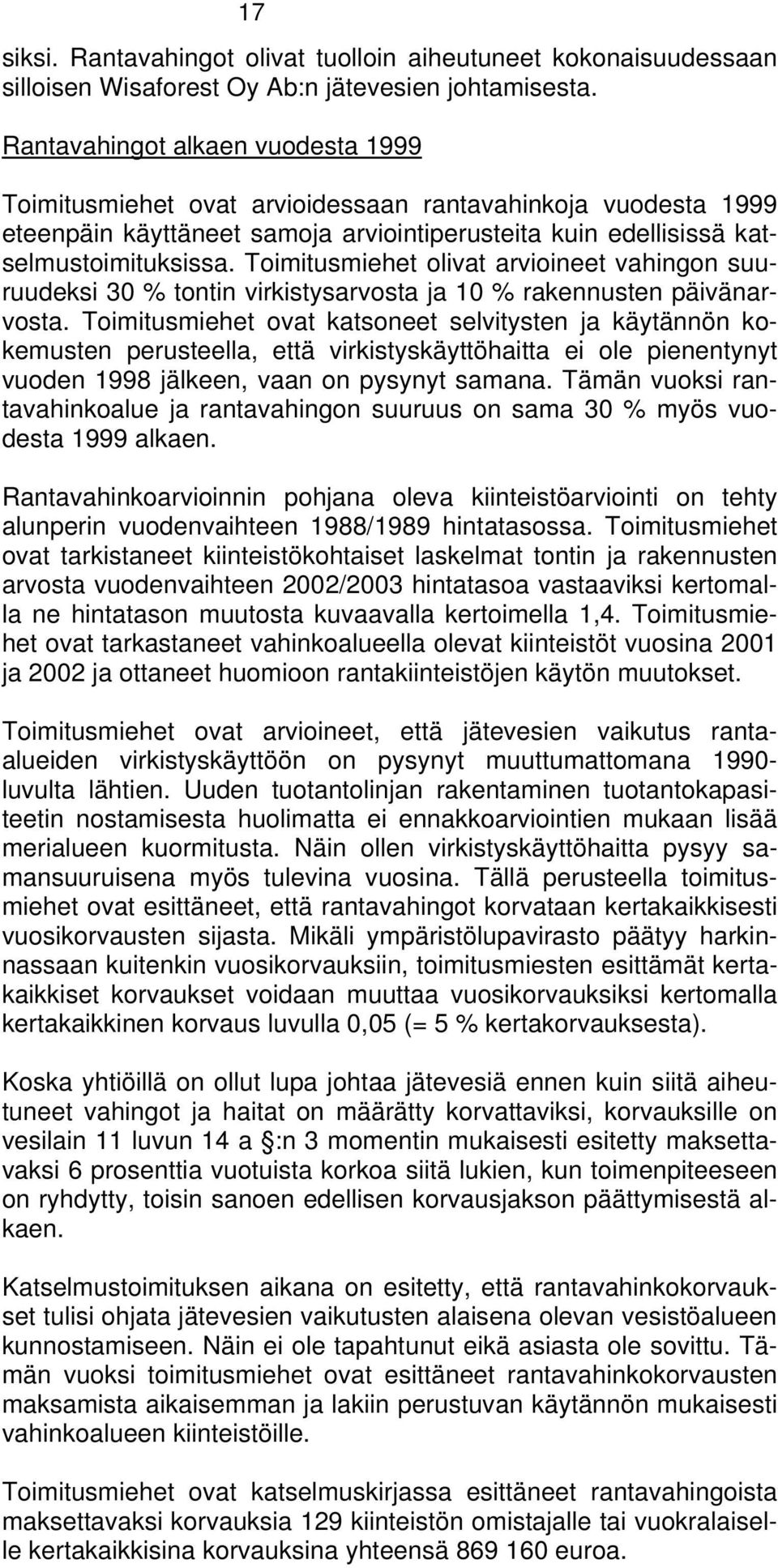 Toimitusmiehet olivat arvioineet vahingon suuruudeksi 30 % tontin virkistysarvosta ja 10 % rakennusten päivänarvosta.