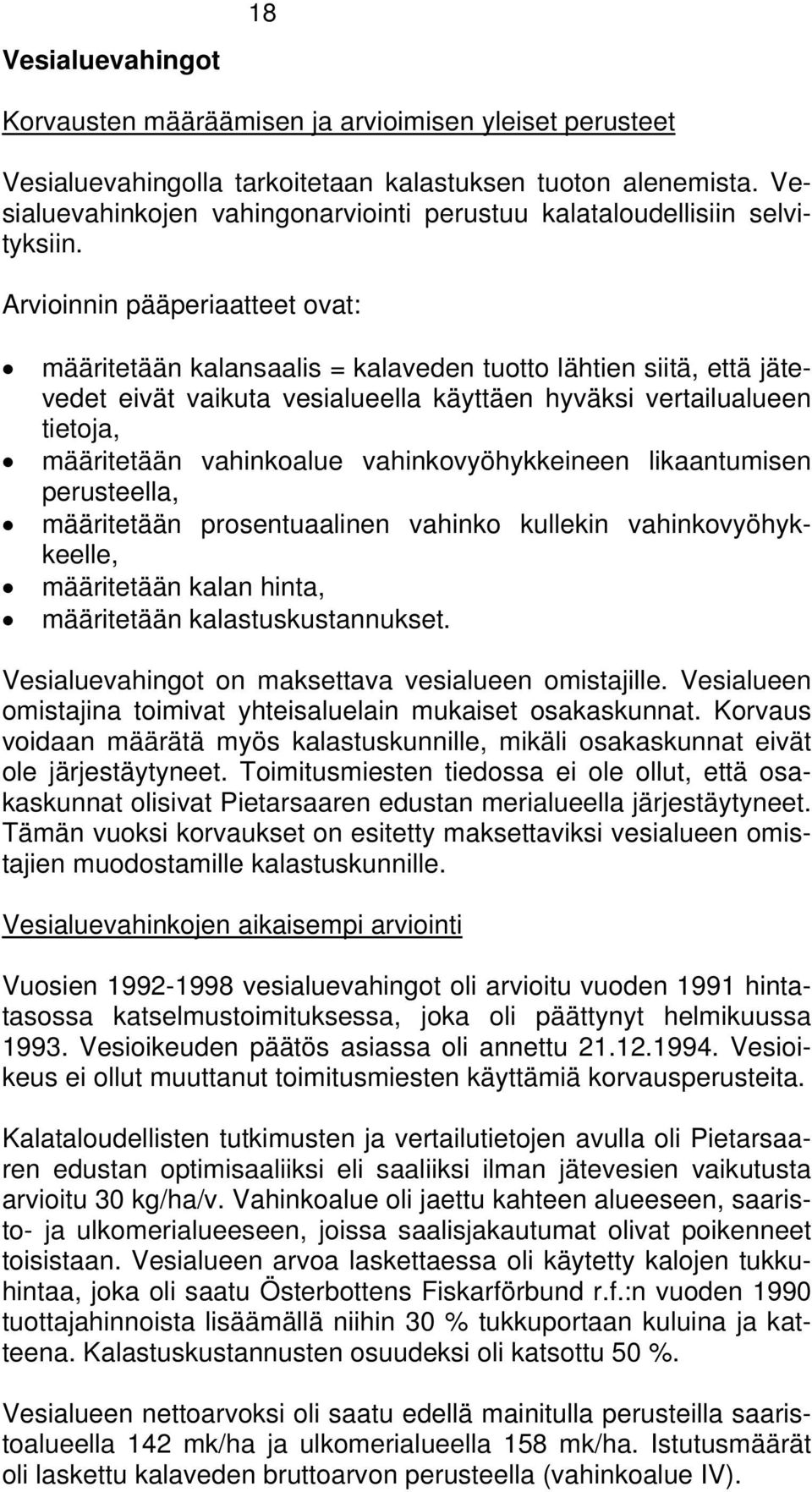 Arvioinnin pääperiaatteet ovat: määritetään kalansaalis = kalaveden tuotto lähtien siitä, että jätevedet eivät vaikuta vesialueella käyttäen hyväksi vertailualueen tietoja, määritetään vahinkoalue