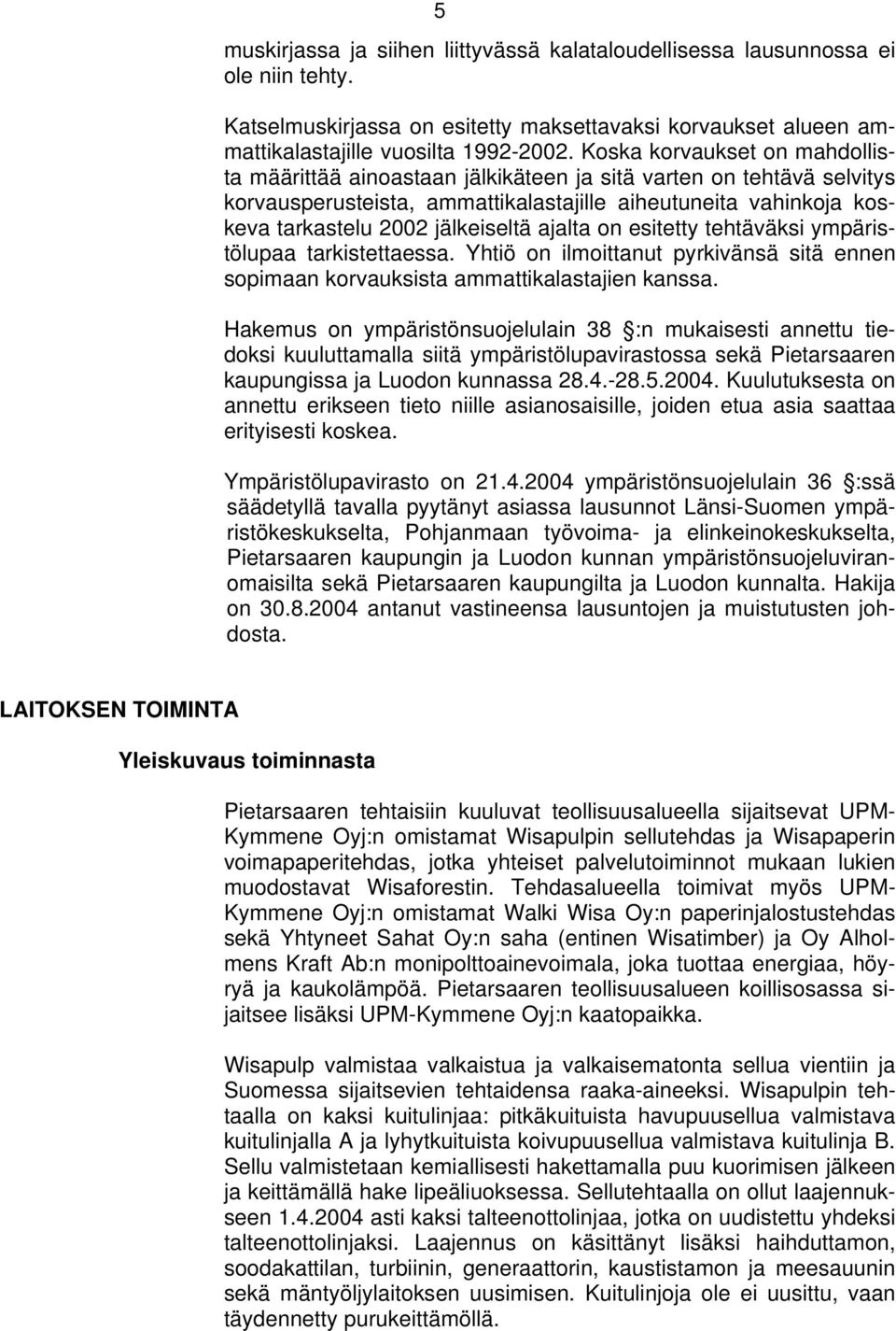 ajalta on esitetty tehtäväksi ympäristölupaa tarkistettaessa. Yhtiö on ilmoittanut pyrkivänsä sitä ennen sopimaan korvauksista ammattikalastajien kanssa.