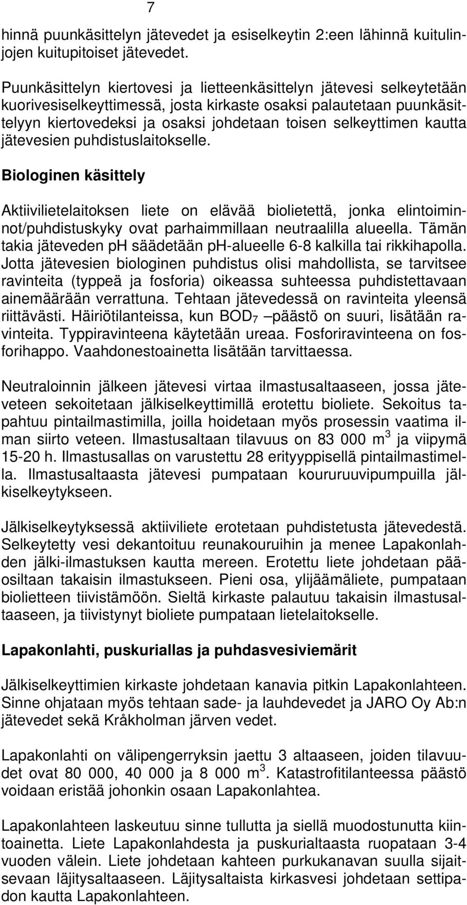 kautta jätevesien puhdistuslaitokselle. Biologinen käsittely Aktiivilietelaitoksen liete on elävää biolietettä, jonka elintoiminnot/puhdistuskyky ovat parhaimmillaan neutraalilla alueella.