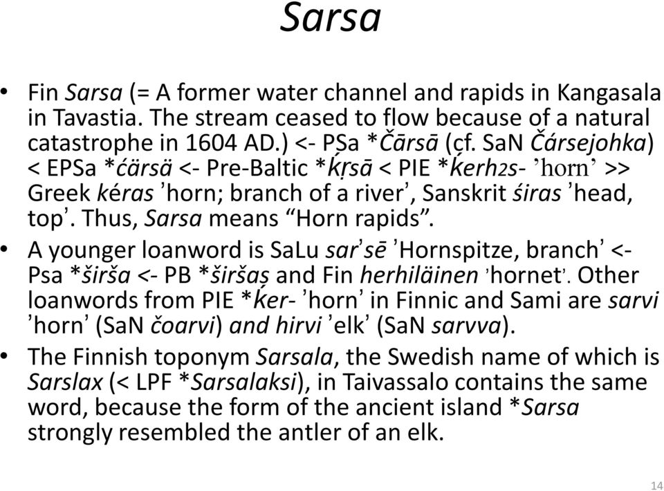 A younger loanword is SaLu sarʼsē ʼHornspitze, branchʼ <- Psa *širša <- PB *širšas and Fin herhiläinen ʼhornetʼ.