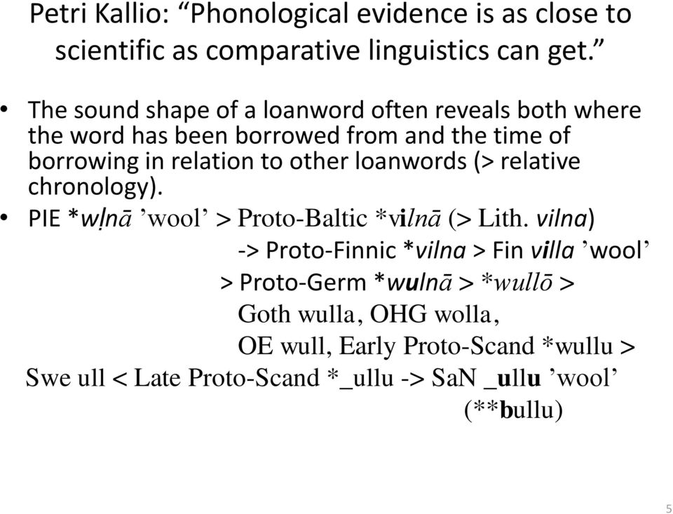 other loanwords (> relative chronology). PIE *wḷnā ʼwoolʼ > Proto-Baltic *vilnā (> Lith.