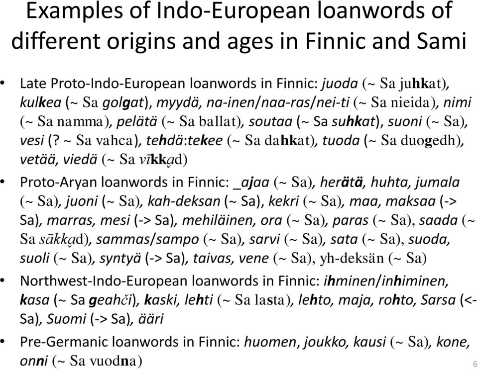 ~ Sa vahca), tehdä:tekee (~ Sa dahkat), tuoda (~ Sa duogedh), vetää, viedä (~ Sa vīkka d) Proto-Aryan loanwords in Finnic: _ajaa (~ Sa), herätä, huhta, jumala (~ Sa), juoni (~ Sa), kah-deksan (~ Sa),