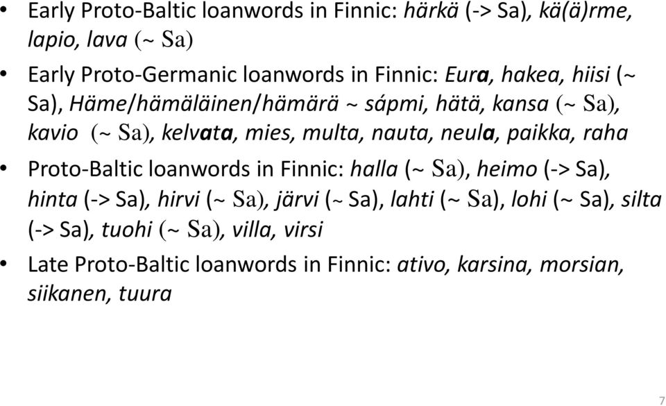 paikka, raha Proto-Baltic loanwords in Finnic: halla (~ Sa), heimo (-> Sa), hinta (-> Sa), hirvi (~ Sa), järvi (~ Sa), lahti (~