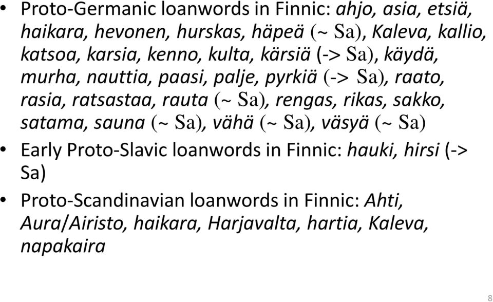 (~ Sa), rengas, rikas, sakko, satama, sauna (~ Sa), vähä (~ Sa), väsyä (~ Sa) Early Proto-Slavic loanwords in Finnic: