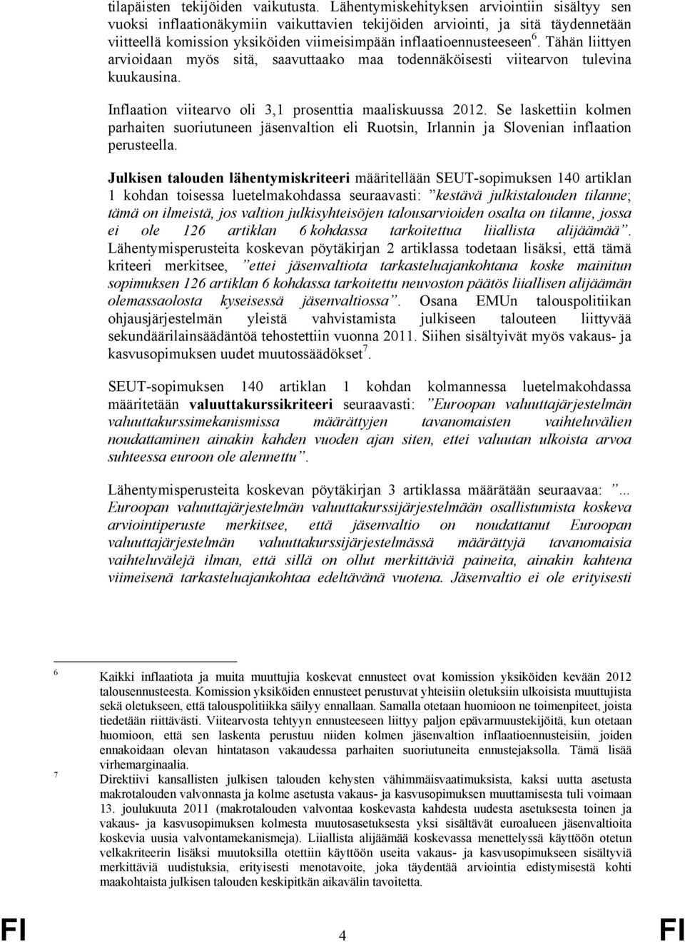 Tähän liittyen arvioidaan myös sitä, saavuttaako maa todennäköisesti viitearvon tulevina kuukausina. Inflaation viitearvo oli 3,1 prosenttia maaliskuussa 212.