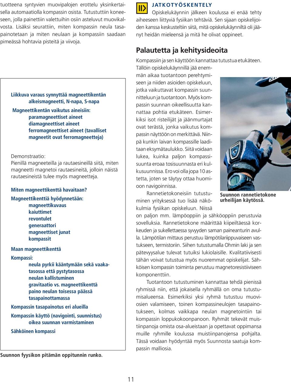 Lkkuva varaus synnyttää magneettkentän alkesmagneett, N-napa, S-napa Magneettkentän vakutus anesn: paramagneettset aneet damagneettset aneet erromagneettset aneet (tavallset magneett ovat