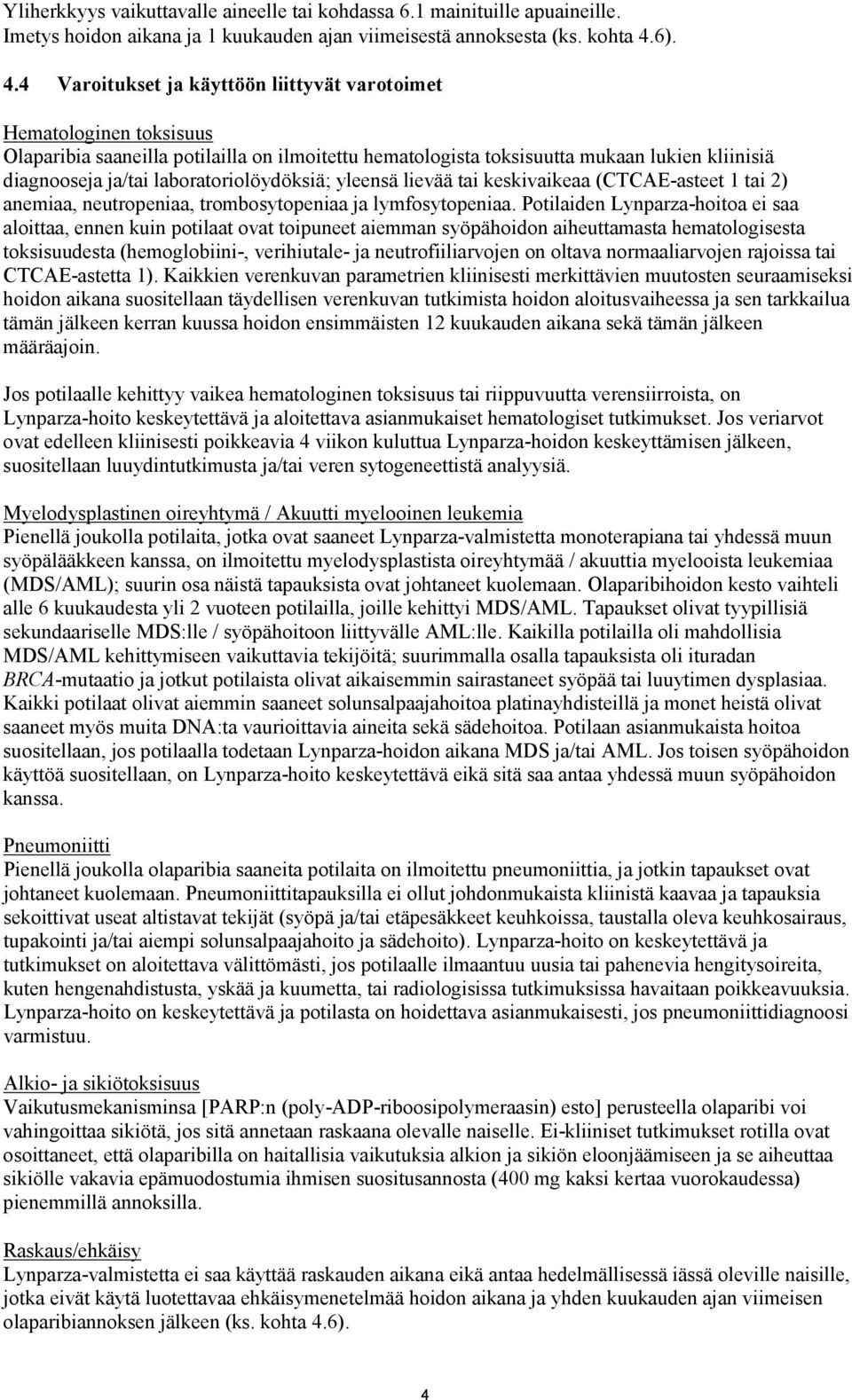 4 Varoitukset ja käyttöön liittyvät varotoimet Hematologinen toksisuus Olaparibia saaneilla potilailla on ilmoitettu hematologista toksisuutta mukaan lukien kliinisiä diagnooseja ja/tai