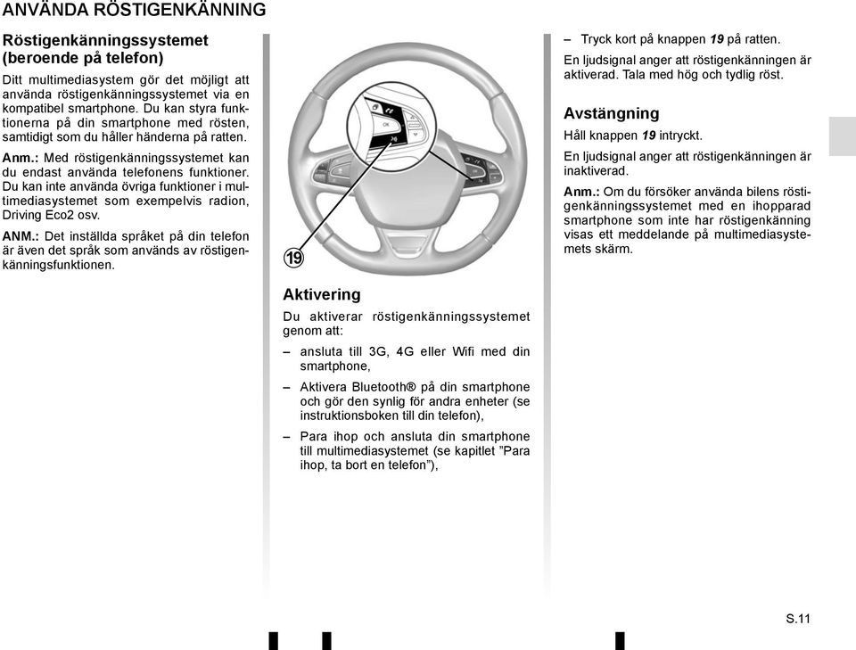 Du kan inte använda övriga funktioner i multimediasystemet som exempelvis radion, Driving Eco2 osv. ANM.