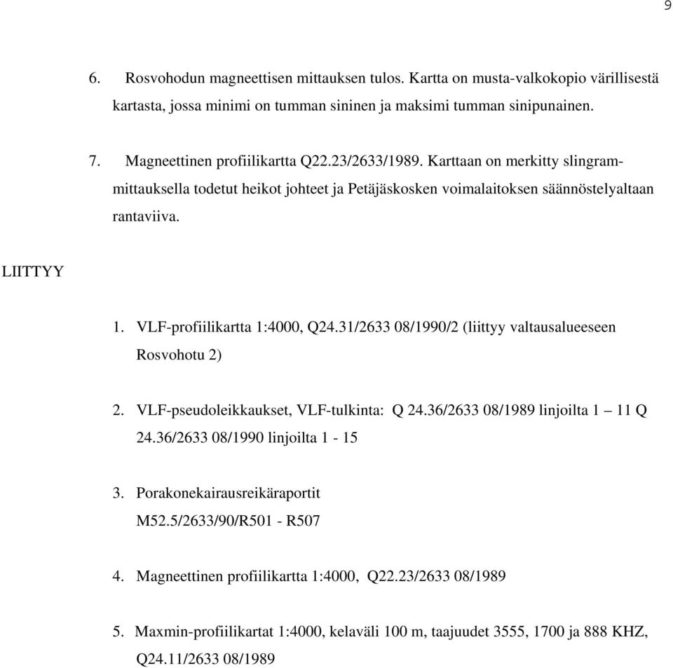 VLF-profiilikartta 1:4000, Q24.31/2633 08/1990/2 (liittyy valtausalueeseen Rosvohotu 2) 2. VLF-pseudoleikkaukset, VLF-tulkinta: Q 24.36/2633 08/1989 linjoilta 1 11 Q 24.