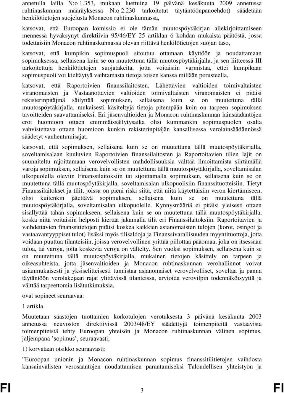 hyväksynyt direktiivin 95/46/EY 25 artiklan 6 kohdan mukaista päätöstä, jossa todettaisiin Monacon ruhtinaskunnassa olevan riittävä henkilötietojen suojan taso, katsovat, että kumpikin sopimuspuoli