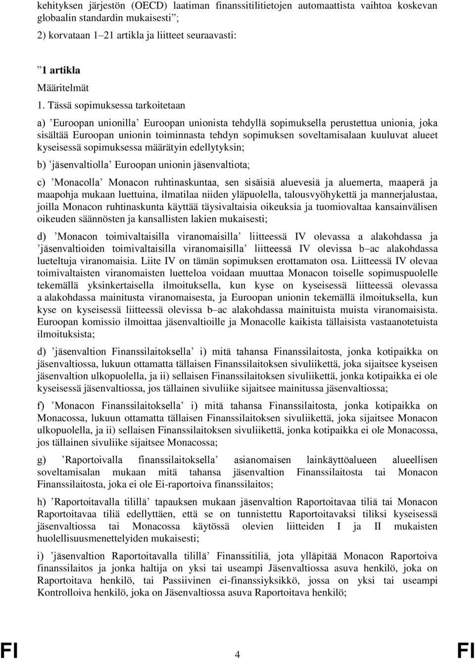 kuuluvat alueet kyseisessä sopimuksessa määrätyin edellytyksin; b) jäsenvaltiolla Euroopan unionin jäsenvaltiota; c) Monacolla Monacon ruhtinaskuntaa, sen sisäisiä aluevesiä ja aluemerta, maaperä ja