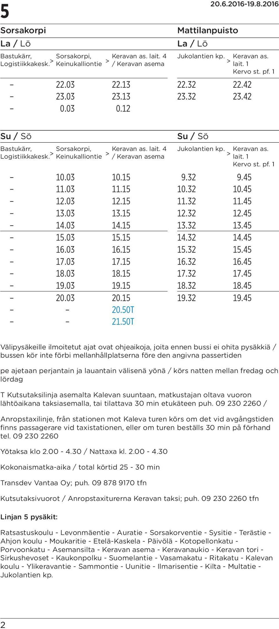 50T Välipysäkeille ilmoitetut ajat ovat ohjeaikoja, joita ennen bussi ei ohita pysäkkiä / bussen kör inte förbi mellanhållplatserna före den angivna passertiden pe ajetaan perjantain ja lauantain