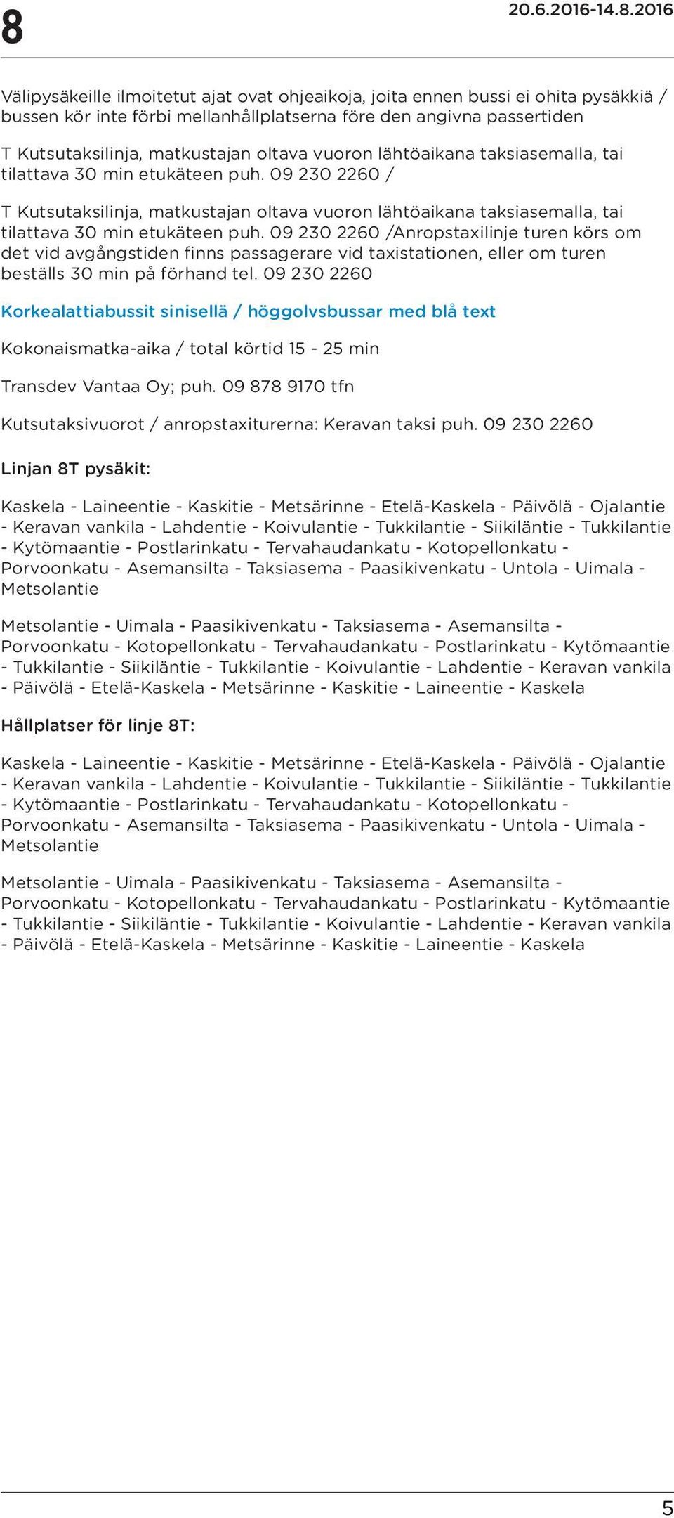 09 230 2260 / T Kutsutaksilinja,  09 230 2260 /Anropstaxilinje turen körs om det vid avgångstiden finns passagerare vid taxistationen, eller om turen beställs 30 min på förhand tel.