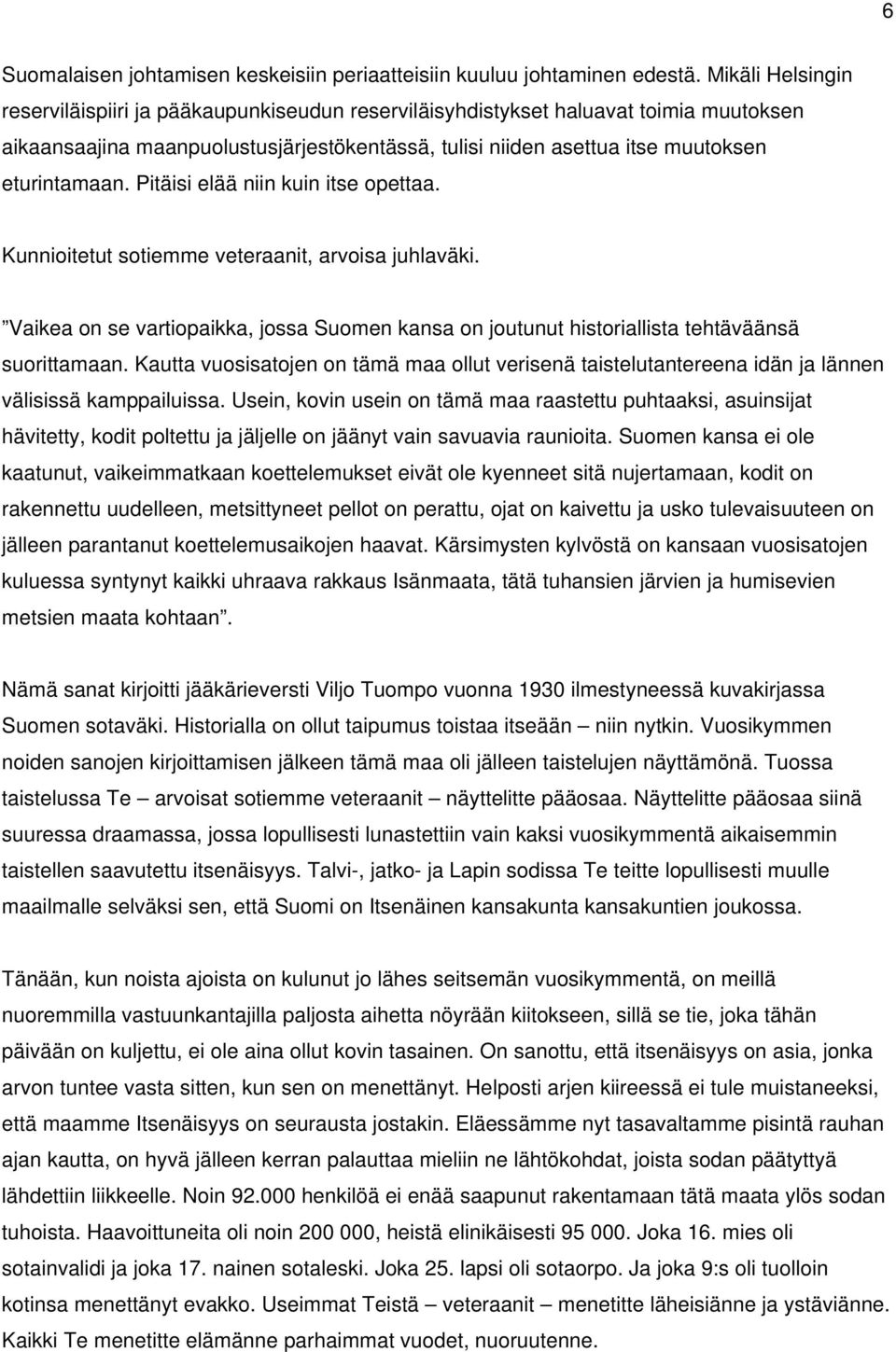 Pitäisi elää niin kuin itse opettaa. Kunnioitetut sotiemme veteraanit, arvoisa juhlaväki. Vaikea on se vartiopaikka, jossa Suomen kansa on joutunut historiallista tehtäväänsä suorittamaan.