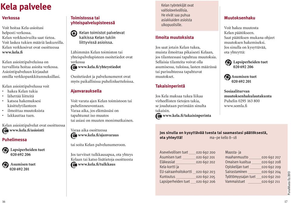 Kelan asiointipalvelussa voit hakea Kelan tukia lähettää liitteitä katsoa hakemuksesi käsittelytilanteen ilmoittaa muutoksista lakkauttaa tuen. Kelan asiointipalvelut ovat osoitteessa www.kela.