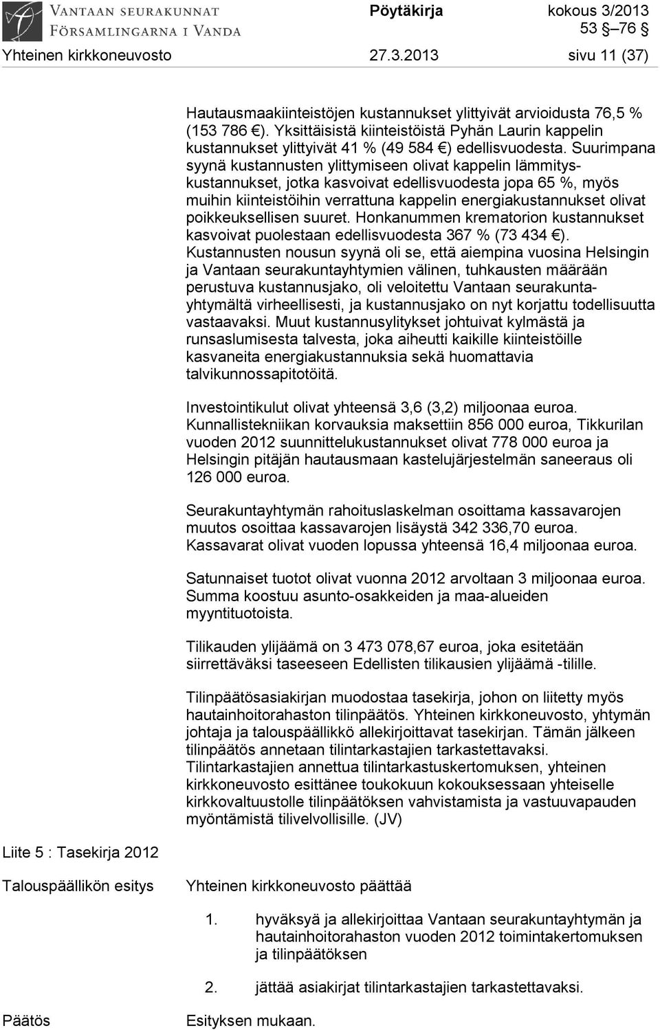 Suurimpana syynä kustannusten ylittymiseen olivat kappelin lämmityskustannukset, jotka kasvoivat edellisvuodesta jopa 65 %, myös muihin kiinteistöihin verrattuna kappelin energiakustannukset olivat