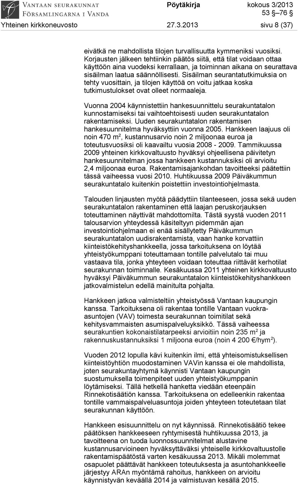 Sisäilman seurantatutkimuksia on tehty vuosittain, ja tilojen käyttöä on voitu jatkaa koska tutkimustulokset ovat olleet normaaleja.