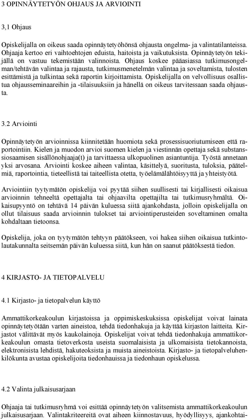 Ohjaus koskee pääasiassa tutkimusongelman/tehtävän valintaa ja rajausta, tutkimusmenetelmän valintaa ja soveltamista, tulosten esittämistä ja tulkintaa sekä raportin kirjoittamista.