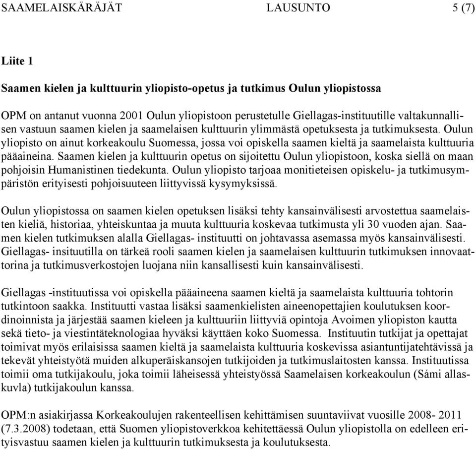 Oulun yliopisto on ainut korkeakoulu Suomessa, jossa voi opiskella saamen kieltä ja saamelaista kulttuuria pääaineina.