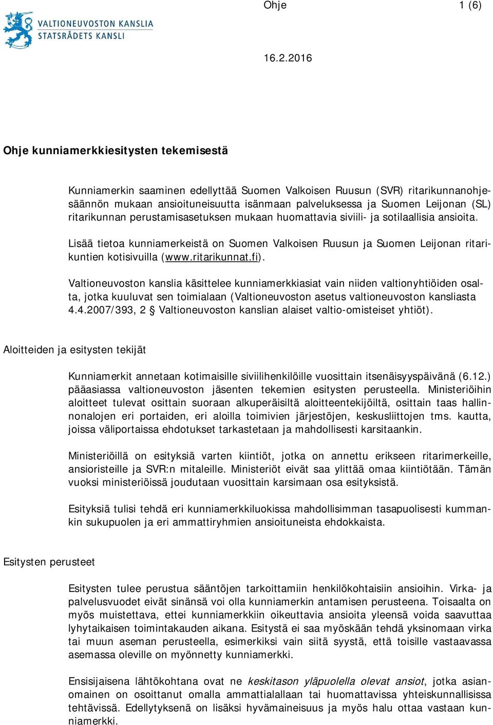 (SL) ritarikunnan perustamisasetuksen mukaan huomattavia siviili- ja sotilaallisia ansioita. Lisää tietoa kunniamerkeistä on Suomen Valkoisen Ruusun ja Suomen Leijonan ritarikuntien kotisivuilla (www.