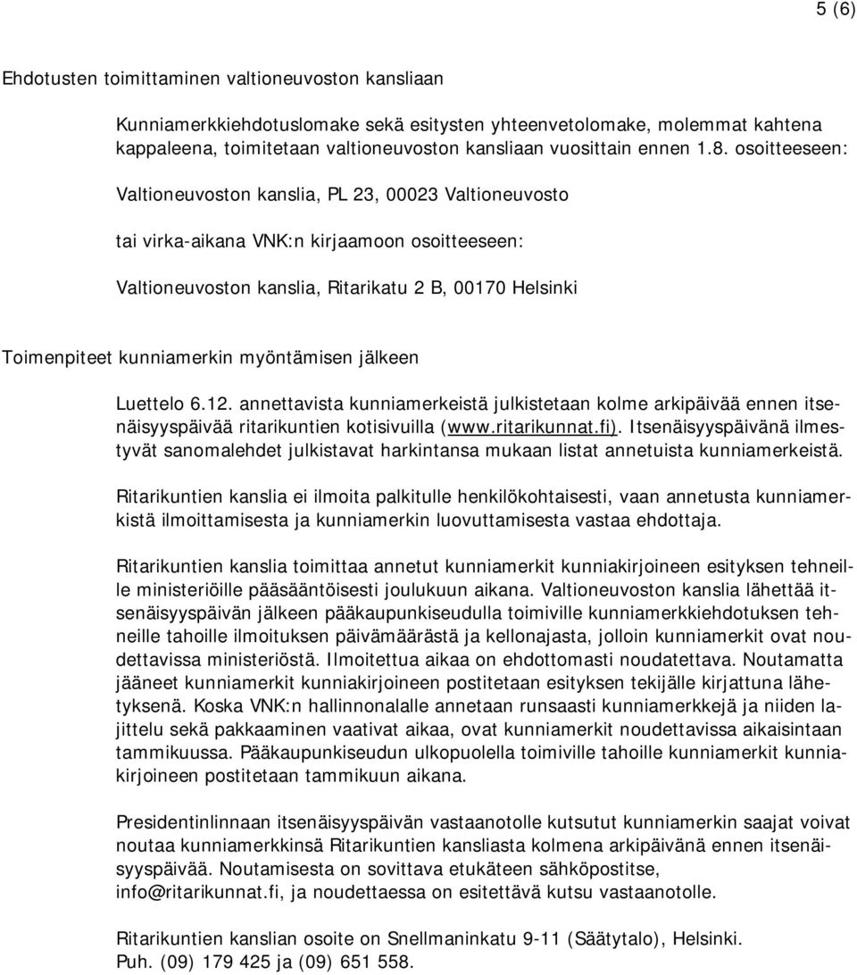 kunniamerkin myöntämisen jälkeen Luettelo 6.12. annettavista kunniamerkeistä julkistetaan kolme arkipäivää ennen itsenäisyyspäivää ritarikuntien kotisivuilla (www.ritarikunnat.fi).