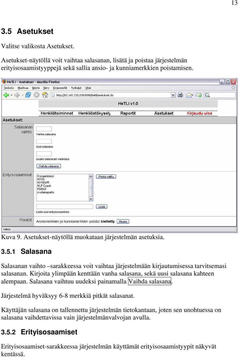 Kirjoita ylimpään kenttään vanha salasana, sekä uusi salasana kahteen alempaan. Salasana vaihtuu uudeksi painamalla Vaihda salasana. Järjestelmä hyväksyy 6-8 merkkiä pitkät salasanat.