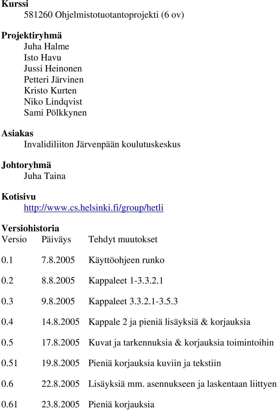 2005 Käyttöohjeen runko 0.2 8.8.2005 Kappaleet 1-3.3.2.1 0.3 9.8.2005 Kappaleet 3.3.2.1-3.5.3 0.4 14.8.2005 Kappale 2 ja pieniä lisäyksiä & korjauksia 0.5 17.8.2005 Kuvat ja tarkennuksia & korjauksia toimintoihin 0.