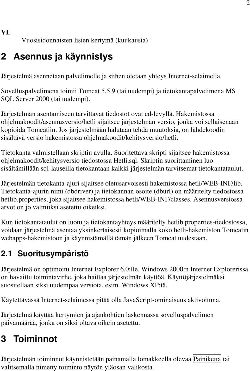 Hakemistossa ohjelmakoodit/asennusversio/hetli sijaitsee järjestelmän versio, jonka voi sellaisenaan kopioida Tomcatiin.