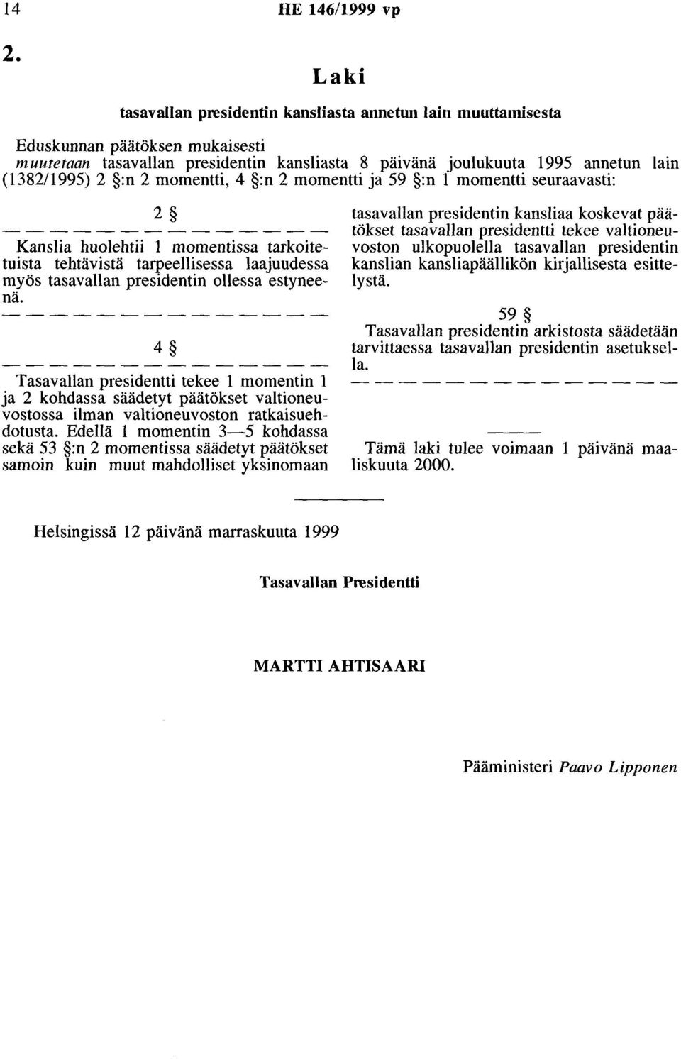 momentti, 4 :n 2 momentti ja 59 :n 1 momentti seuraavasti: 2 Kanslia huolehtii 1 momentissa tarkoitetuista tehtävistä tarpeellisessa laajuudessa myös tasavallan presidentin ollessa estyneenä.